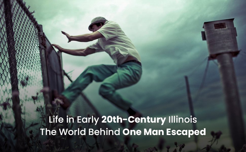 Life in Early 20th-Century Illinois The World Behind One Man Escaped